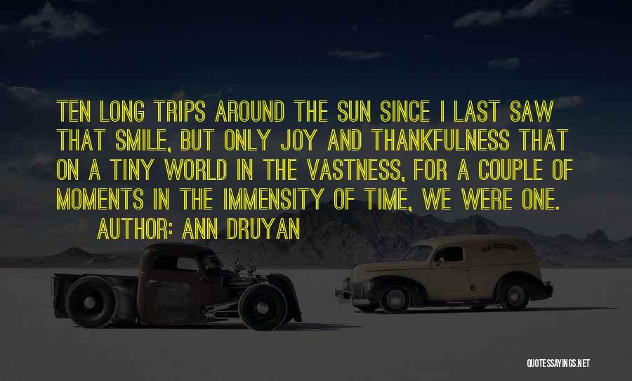 Ann Druyan Quotes: Ten Long Trips Around The Sun Since I Last Saw That Smile, But Only Joy And Thankfulness That On A