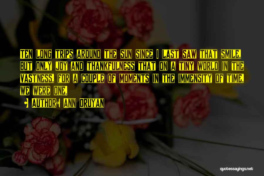 Ann Druyan Quotes: Ten Long Trips Around The Sun Since I Last Saw That Smile, But Only Joy And Thankfulness That On A