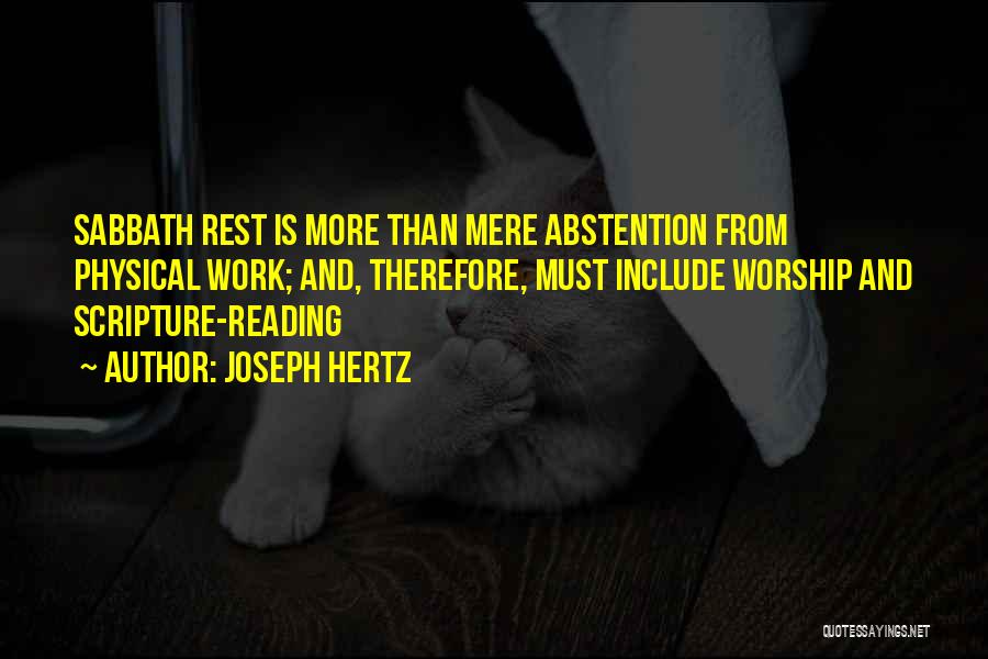 Joseph Hertz Quotes: Sabbath Rest Is More Than Mere Abstention From Physical Work; And, Therefore, Must Include Worship And Scripture-reading