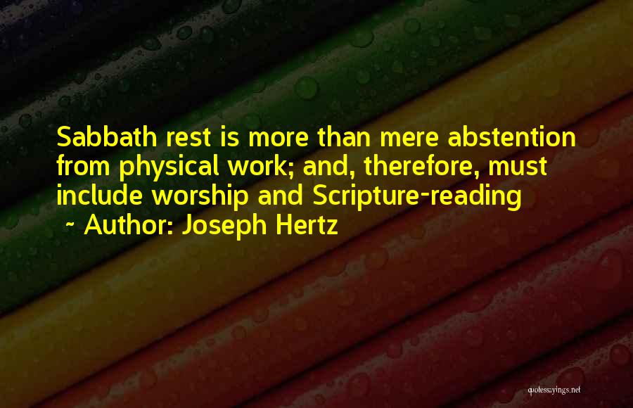 Joseph Hertz Quotes: Sabbath Rest Is More Than Mere Abstention From Physical Work; And, Therefore, Must Include Worship And Scripture-reading