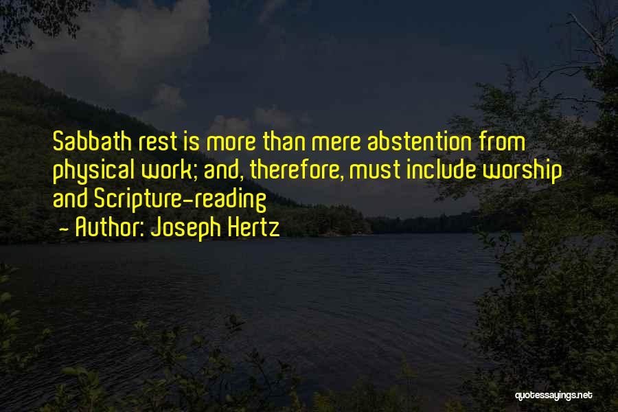 Joseph Hertz Quotes: Sabbath Rest Is More Than Mere Abstention From Physical Work; And, Therefore, Must Include Worship And Scripture-reading