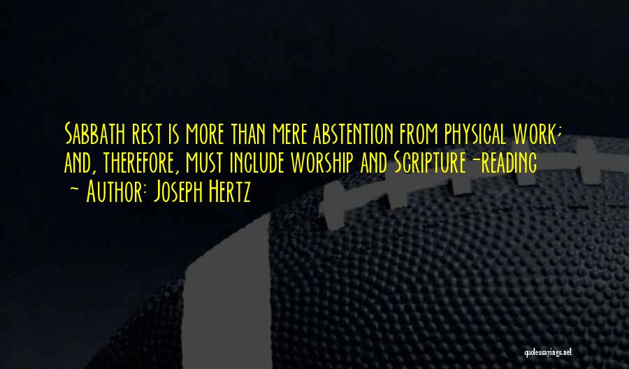 Joseph Hertz Quotes: Sabbath Rest Is More Than Mere Abstention From Physical Work; And, Therefore, Must Include Worship And Scripture-reading