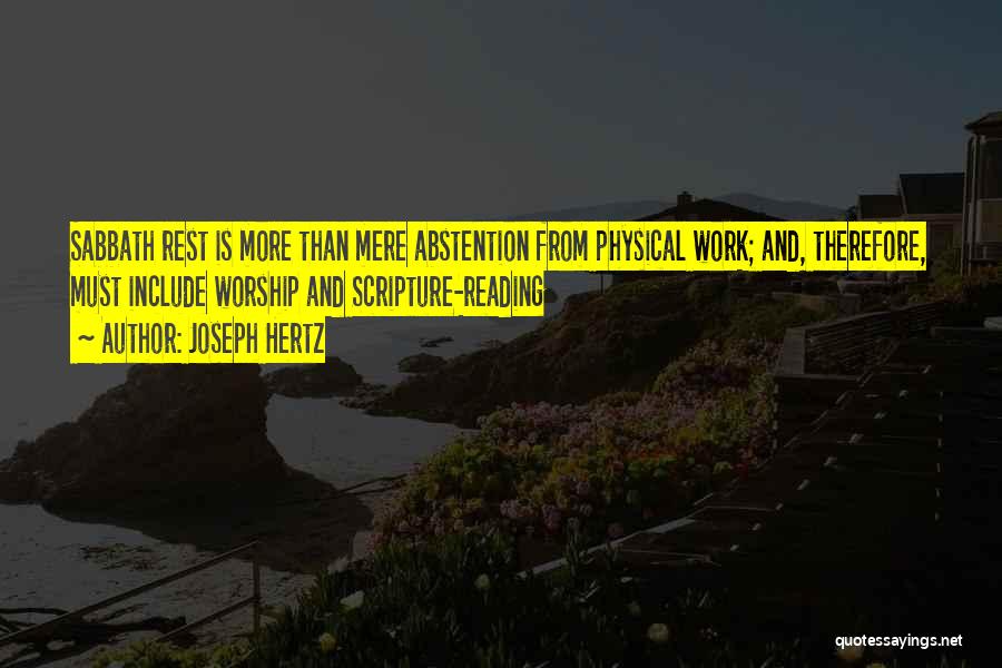 Joseph Hertz Quotes: Sabbath Rest Is More Than Mere Abstention From Physical Work; And, Therefore, Must Include Worship And Scripture-reading