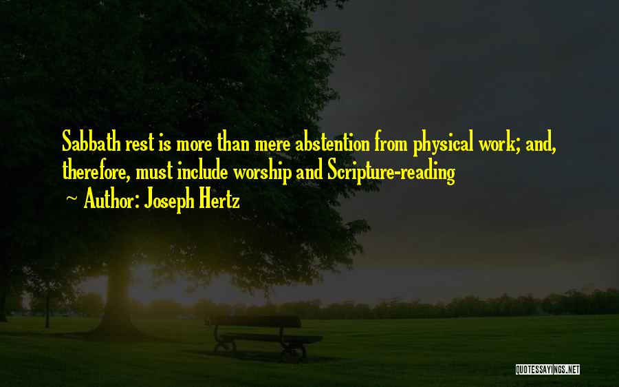 Joseph Hertz Quotes: Sabbath Rest Is More Than Mere Abstention From Physical Work; And, Therefore, Must Include Worship And Scripture-reading