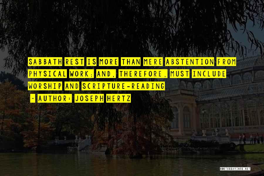 Joseph Hertz Quotes: Sabbath Rest Is More Than Mere Abstention From Physical Work; And, Therefore, Must Include Worship And Scripture-reading