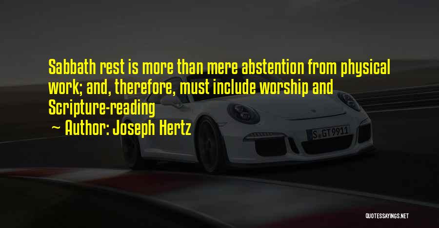 Joseph Hertz Quotes: Sabbath Rest Is More Than Mere Abstention From Physical Work; And, Therefore, Must Include Worship And Scripture-reading