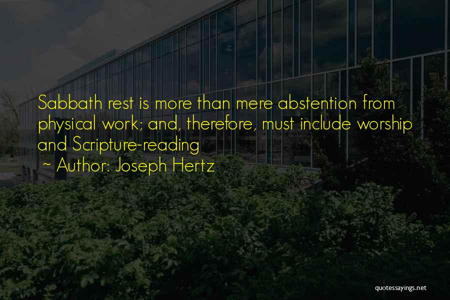 Joseph Hertz Quotes: Sabbath Rest Is More Than Mere Abstention From Physical Work; And, Therefore, Must Include Worship And Scripture-reading
