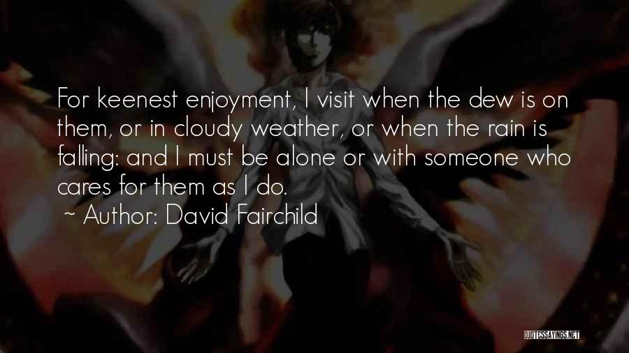 David Fairchild Quotes: For Keenest Enjoyment, I Visit When The Dew Is On Them, Or In Cloudy Weather, Or When The Rain Is