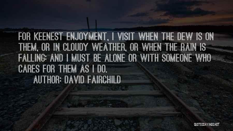 David Fairchild Quotes: For Keenest Enjoyment, I Visit When The Dew Is On Them, Or In Cloudy Weather, Or When The Rain Is