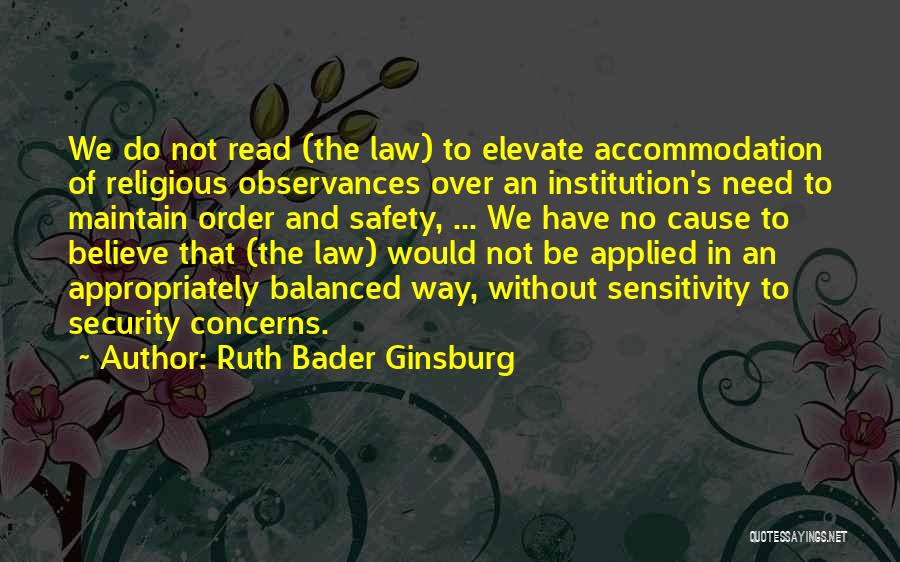 Ruth Bader Ginsburg Quotes: We Do Not Read (the Law) To Elevate Accommodation Of Religious Observances Over An Institution's Need To Maintain Order And