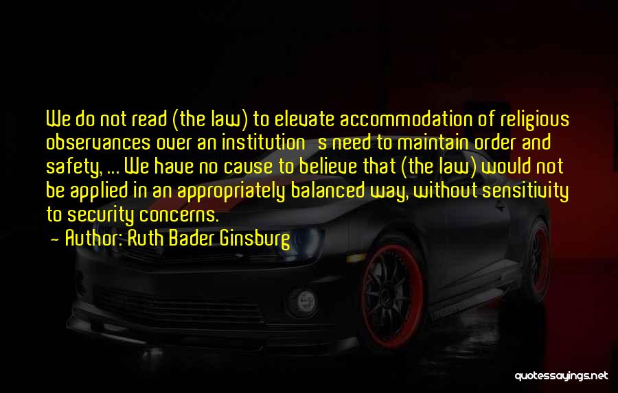 Ruth Bader Ginsburg Quotes: We Do Not Read (the Law) To Elevate Accommodation Of Religious Observances Over An Institution's Need To Maintain Order And