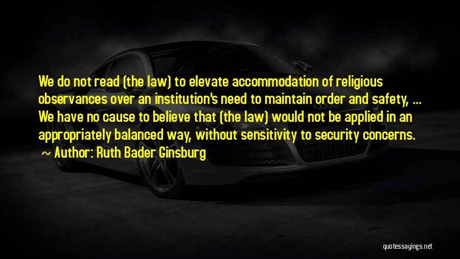 Ruth Bader Ginsburg Quotes: We Do Not Read (the Law) To Elevate Accommodation Of Religious Observances Over An Institution's Need To Maintain Order And