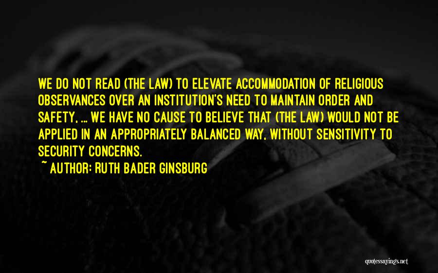 Ruth Bader Ginsburg Quotes: We Do Not Read (the Law) To Elevate Accommodation Of Religious Observances Over An Institution's Need To Maintain Order And