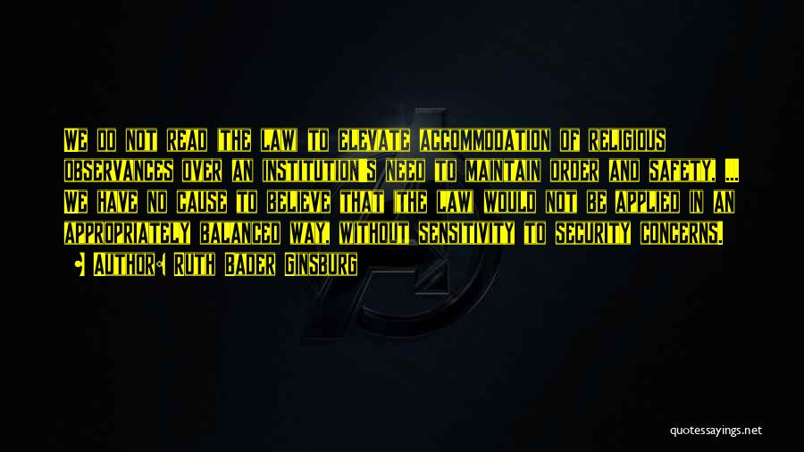 Ruth Bader Ginsburg Quotes: We Do Not Read (the Law) To Elevate Accommodation Of Religious Observances Over An Institution's Need To Maintain Order And