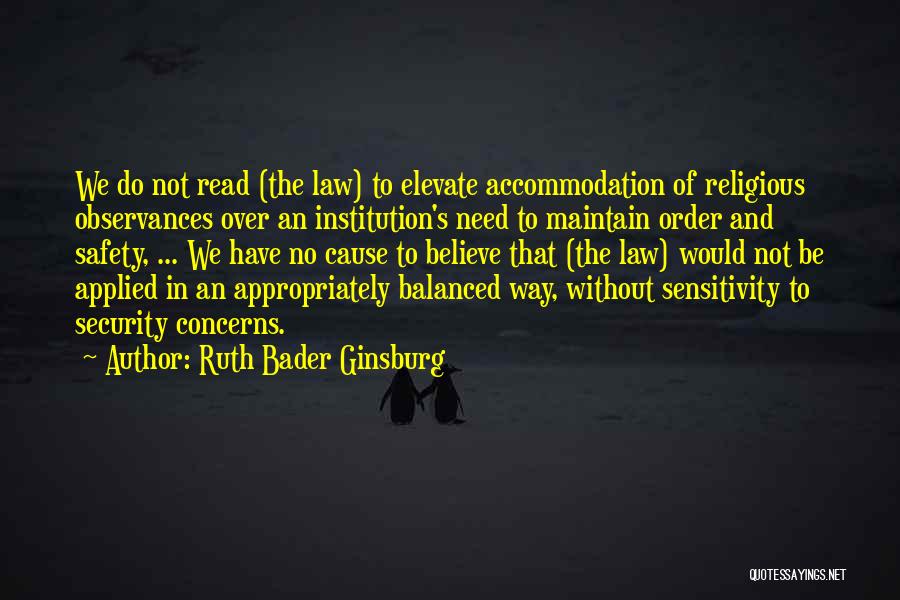 Ruth Bader Ginsburg Quotes: We Do Not Read (the Law) To Elevate Accommodation Of Religious Observances Over An Institution's Need To Maintain Order And