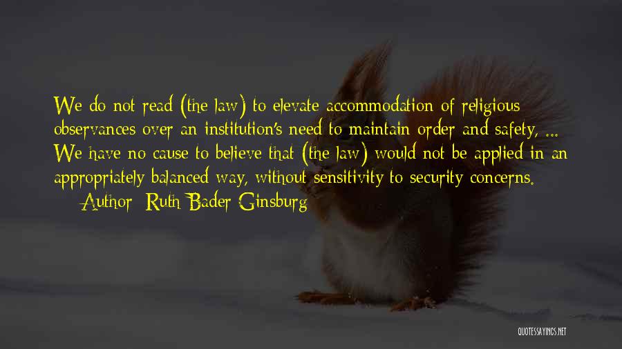 Ruth Bader Ginsburg Quotes: We Do Not Read (the Law) To Elevate Accommodation Of Religious Observances Over An Institution's Need To Maintain Order And