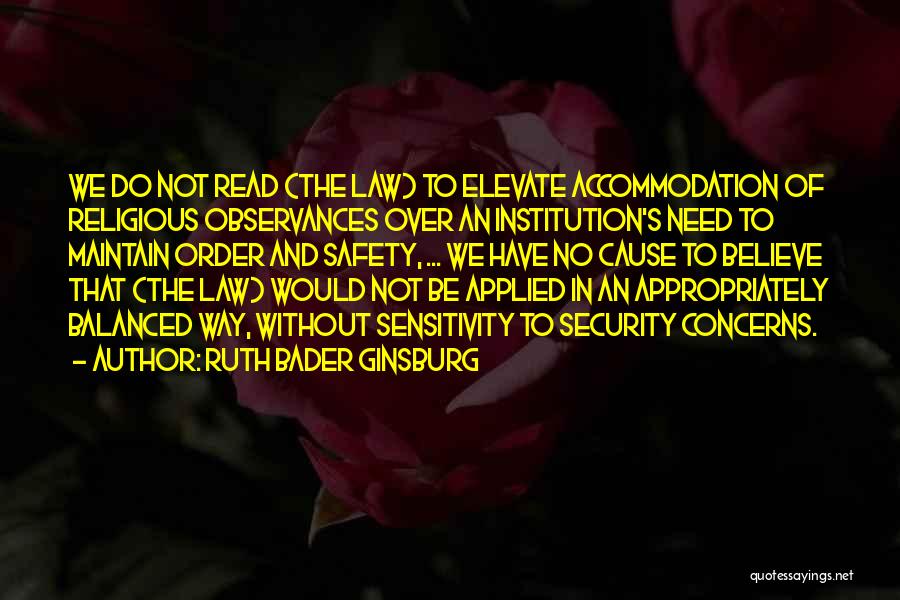 Ruth Bader Ginsburg Quotes: We Do Not Read (the Law) To Elevate Accommodation Of Religious Observances Over An Institution's Need To Maintain Order And