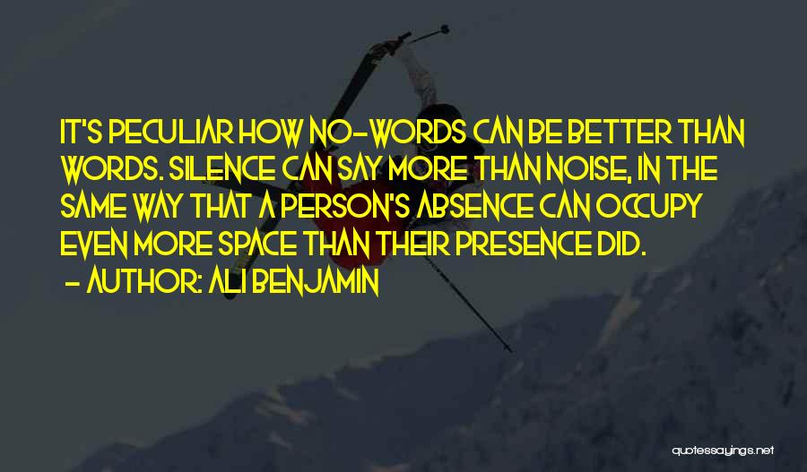 Ali Benjamin Quotes: It's Peculiar How No-words Can Be Better Than Words. Silence Can Say More Than Noise, In The Same Way That