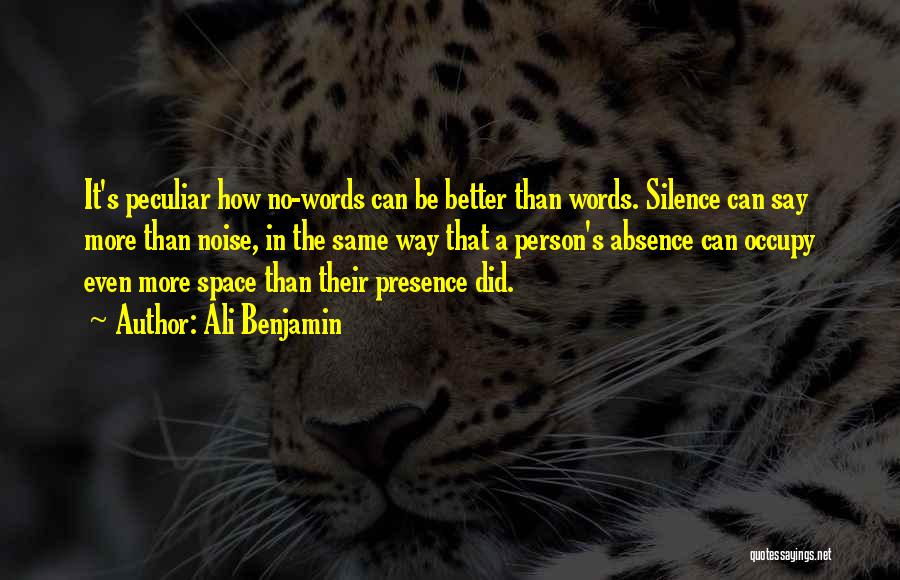 Ali Benjamin Quotes: It's Peculiar How No-words Can Be Better Than Words. Silence Can Say More Than Noise, In The Same Way That