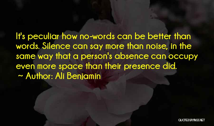 Ali Benjamin Quotes: It's Peculiar How No-words Can Be Better Than Words. Silence Can Say More Than Noise, In The Same Way That