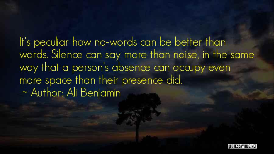 Ali Benjamin Quotes: It's Peculiar How No-words Can Be Better Than Words. Silence Can Say More Than Noise, In The Same Way That