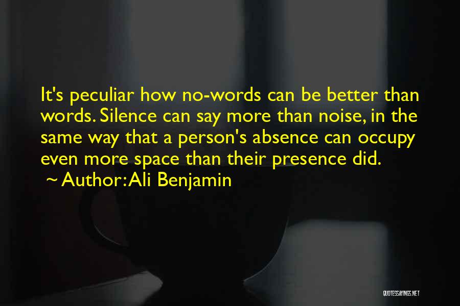 Ali Benjamin Quotes: It's Peculiar How No-words Can Be Better Than Words. Silence Can Say More Than Noise, In The Same Way That