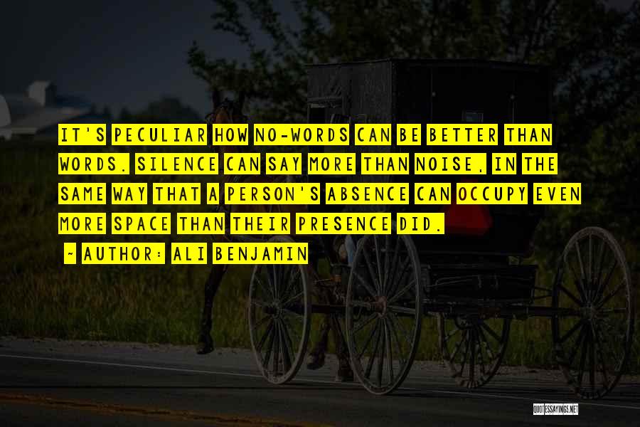 Ali Benjamin Quotes: It's Peculiar How No-words Can Be Better Than Words. Silence Can Say More Than Noise, In The Same Way That