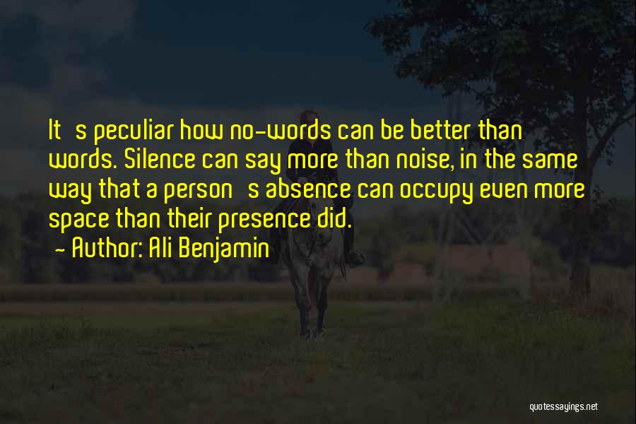 Ali Benjamin Quotes: It's Peculiar How No-words Can Be Better Than Words. Silence Can Say More Than Noise, In The Same Way That