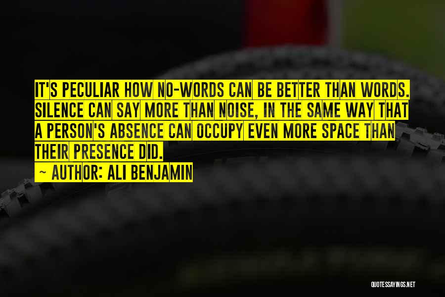 Ali Benjamin Quotes: It's Peculiar How No-words Can Be Better Than Words. Silence Can Say More Than Noise, In The Same Way That