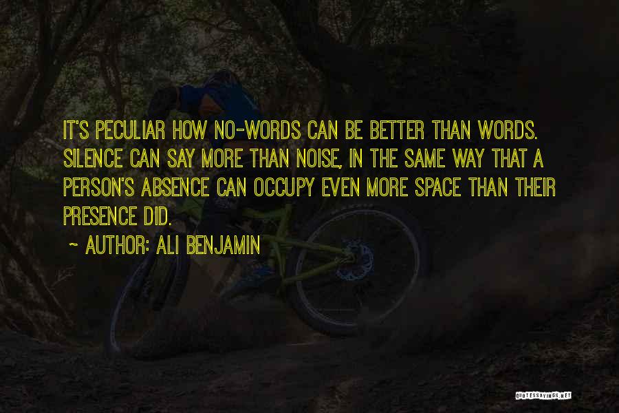 Ali Benjamin Quotes: It's Peculiar How No-words Can Be Better Than Words. Silence Can Say More Than Noise, In The Same Way That