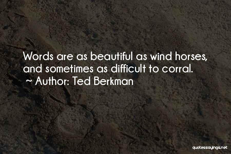 Ted Berkman Quotes: Words Are As Beautiful As Wind Horses, And Sometimes As Difficult To Corral.