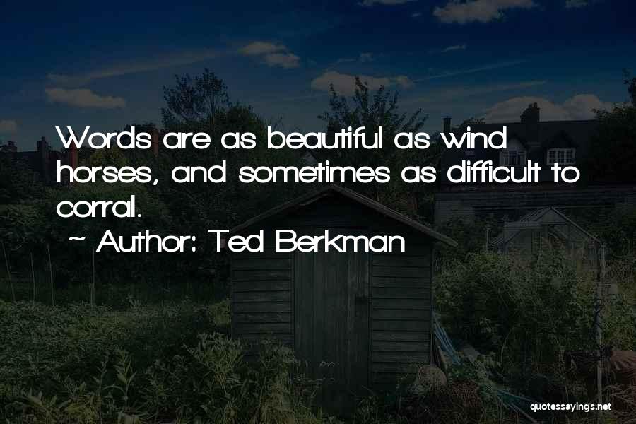 Ted Berkman Quotes: Words Are As Beautiful As Wind Horses, And Sometimes As Difficult To Corral.