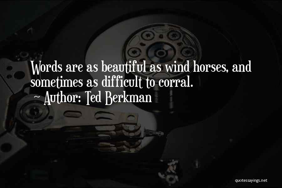 Ted Berkman Quotes: Words Are As Beautiful As Wind Horses, And Sometimes As Difficult To Corral.