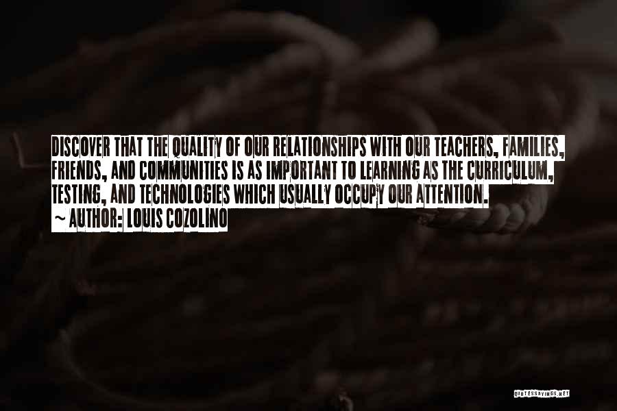 Louis Cozolino Quotes: Discover That The Quality Of Our Relationships With Our Teachers, Families, Friends, And Communities Is As Important To Learning As