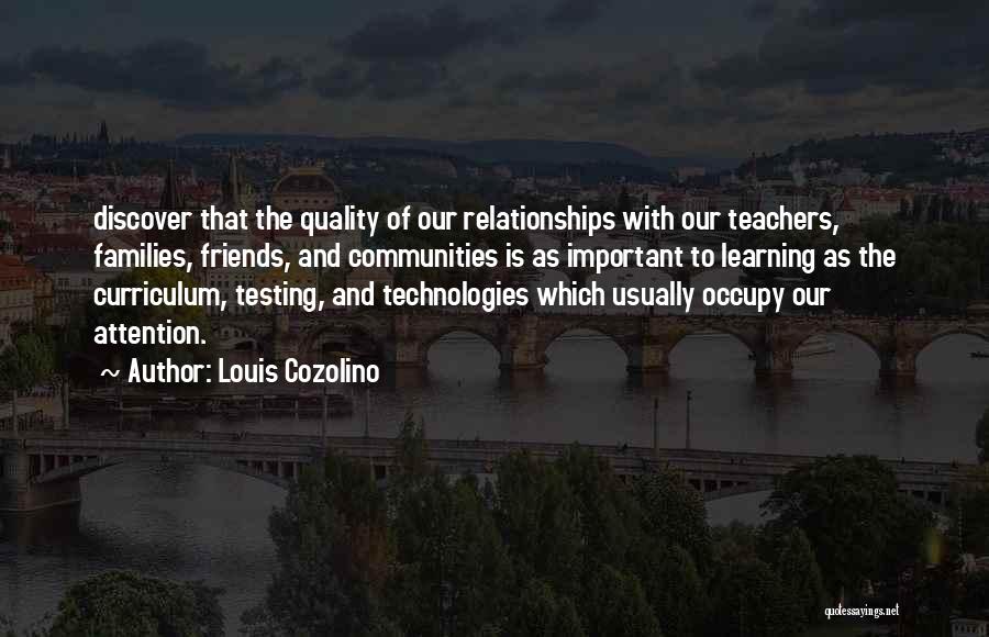 Louis Cozolino Quotes: Discover That The Quality Of Our Relationships With Our Teachers, Families, Friends, And Communities Is As Important To Learning As