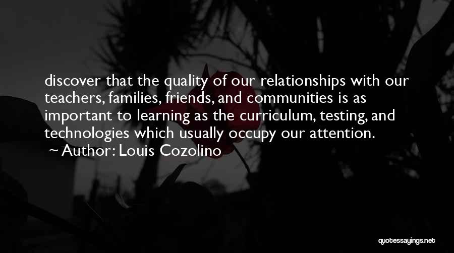 Louis Cozolino Quotes: Discover That The Quality Of Our Relationships With Our Teachers, Families, Friends, And Communities Is As Important To Learning As