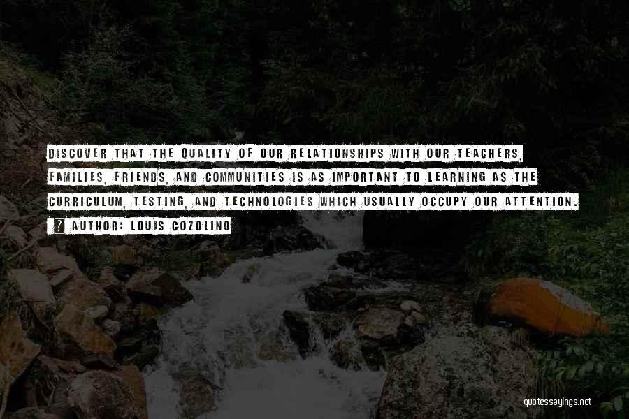 Louis Cozolino Quotes: Discover That The Quality Of Our Relationships With Our Teachers, Families, Friends, And Communities Is As Important To Learning As