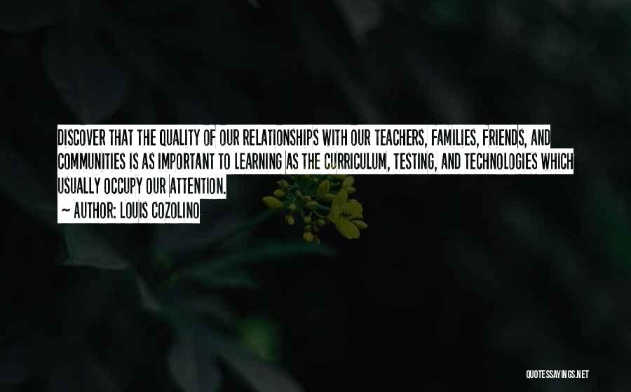 Louis Cozolino Quotes: Discover That The Quality Of Our Relationships With Our Teachers, Families, Friends, And Communities Is As Important To Learning As