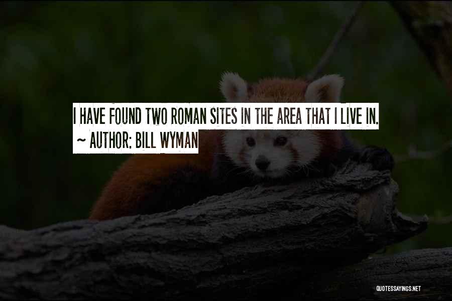 Bill Wyman Quotes: I Have Found Two Roman Sites In The Area That I Live In.