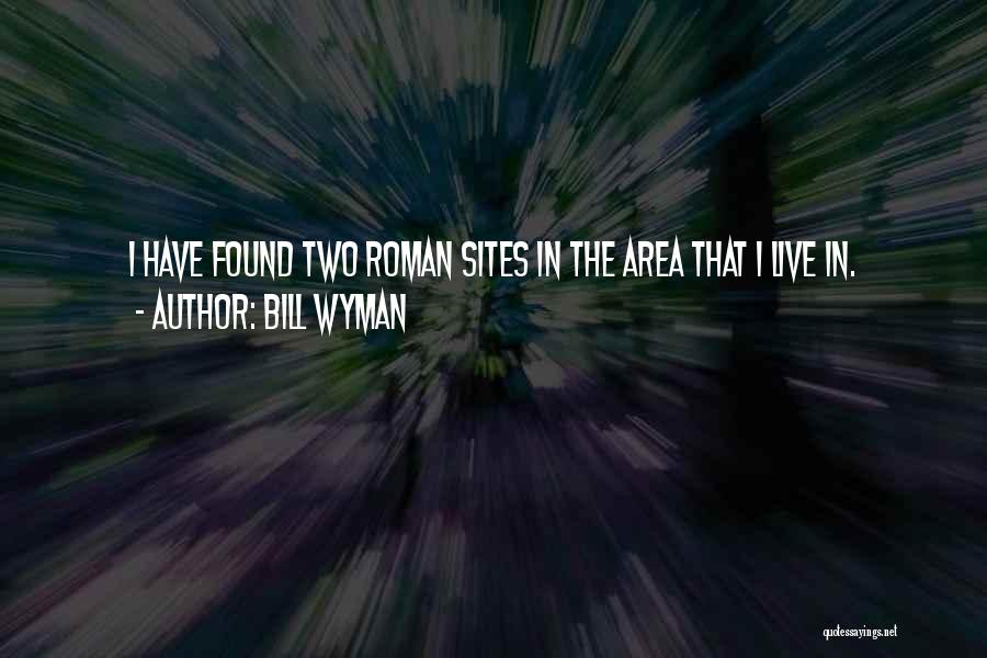 Bill Wyman Quotes: I Have Found Two Roman Sites In The Area That I Live In.