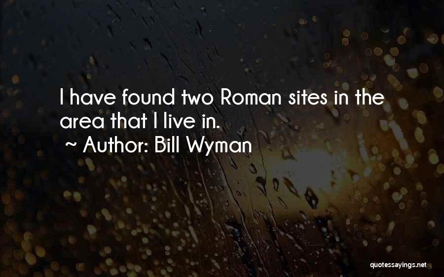 Bill Wyman Quotes: I Have Found Two Roman Sites In The Area That I Live In.