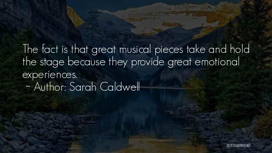 Sarah Caldwell Quotes: The Fact Is That Great Musical Pieces Take And Hold The Stage Because They Provide Great Emotional Experiences.