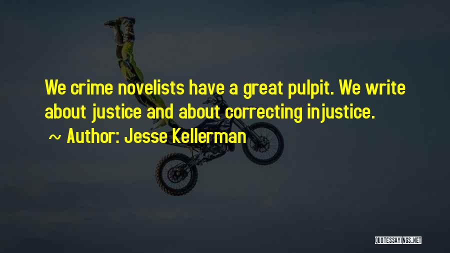 Jesse Kellerman Quotes: We Crime Novelists Have A Great Pulpit. We Write About Justice And About Correcting Injustice.