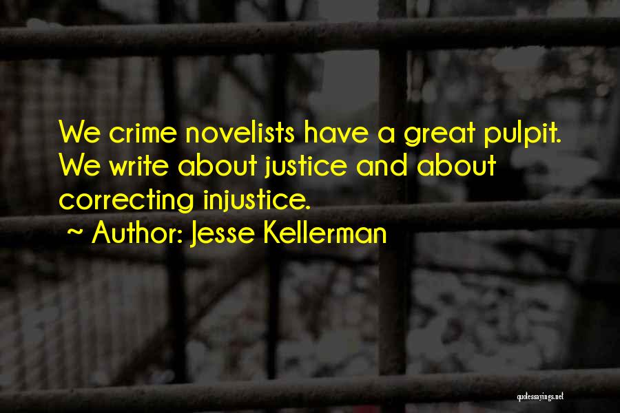 Jesse Kellerman Quotes: We Crime Novelists Have A Great Pulpit. We Write About Justice And About Correcting Injustice.