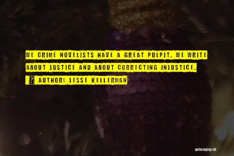 Jesse Kellerman Quotes: We Crime Novelists Have A Great Pulpit. We Write About Justice And About Correcting Injustice.