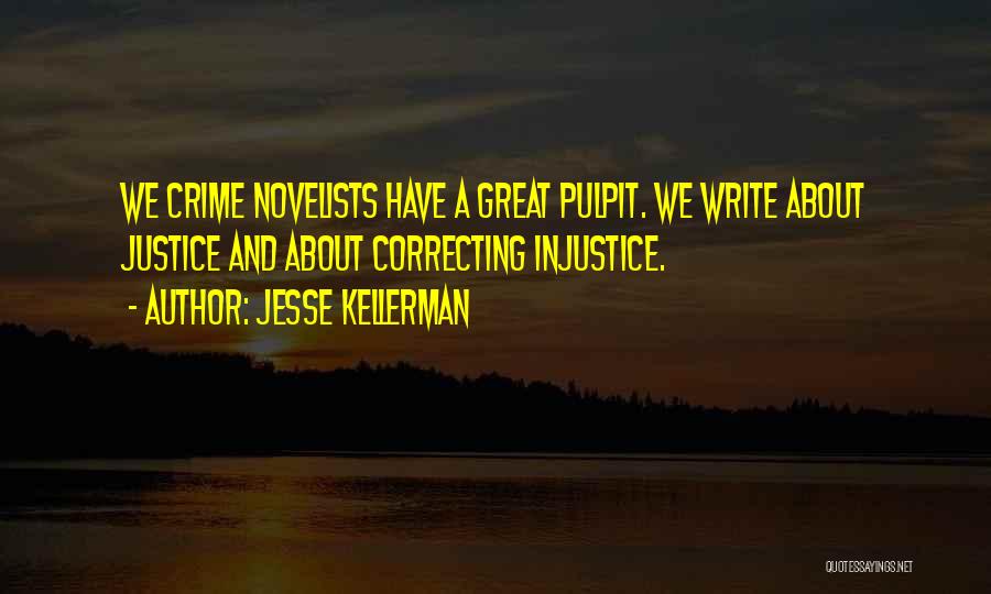 Jesse Kellerman Quotes: We Crime Novelists Have A Great Pulpit. We Write About Justice And About Correcting Injustice.