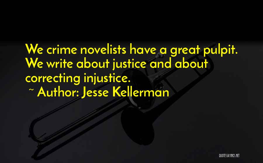 Jesse Kellerman Quotes: We Crime Novelists Have A Great Pulpit. We Write About Justice And About Correcting Injustice.