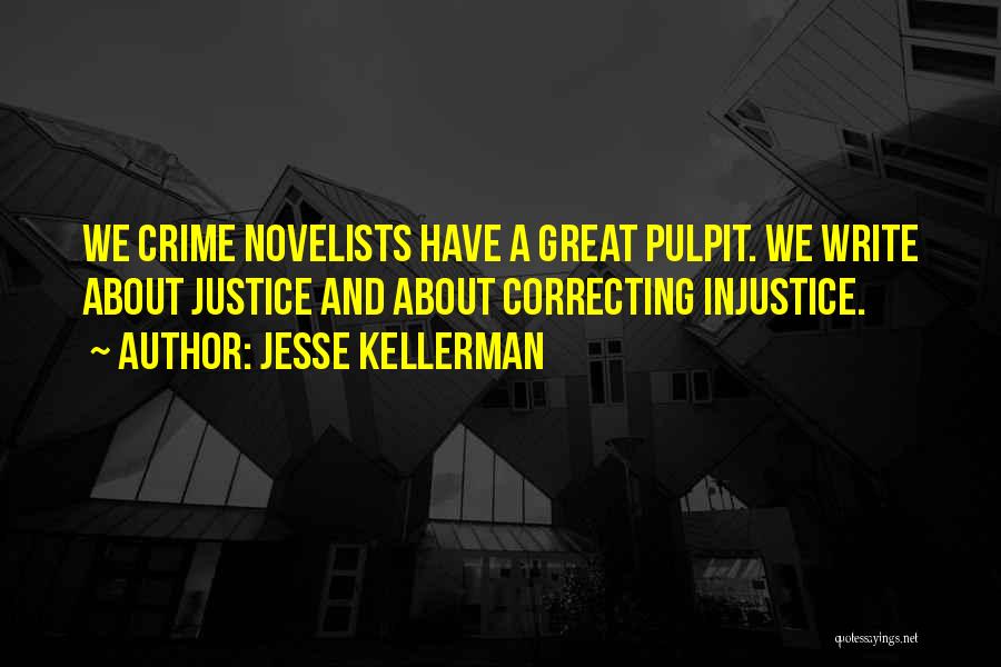 Jesse Kellerman Quotes: We Crime Novelists Have A Great Pulpit. We Write About Justice And About Correcting Injustice.