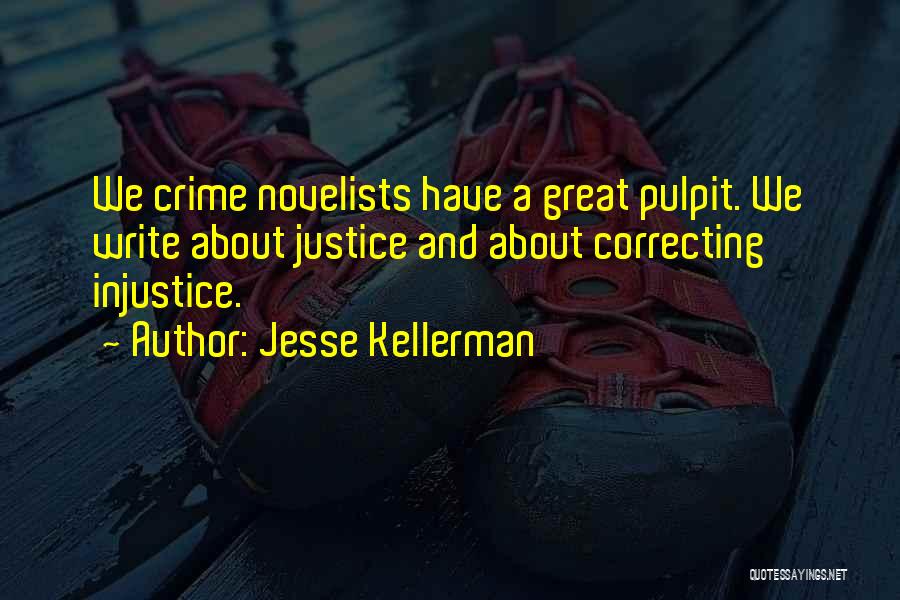 Jesse Kellerman Quotes: We Crime Novelists Have A Great Pulpit. We Write About Justice And About Correcting Injustice.