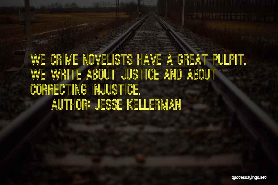 Jesse Kellerman Quotes: We Crime Novelists Have A Great Pulpit. We Write About Justice And About Correcting Injustice.